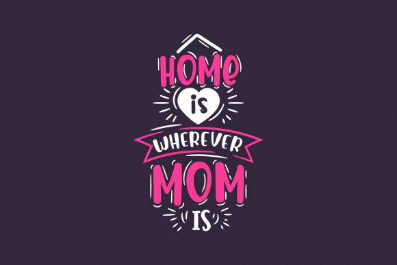 Home is Wherever Mom is, Mother’s Day Graphics