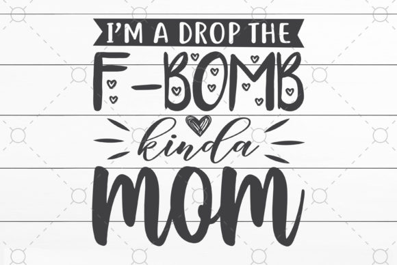 I'm a Drop the F-bomb Kinda Mom: Bold Graphics for Crafts