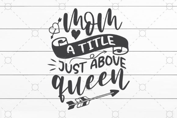Mom a Tittle Just Above Queen: Graphics for Crafts