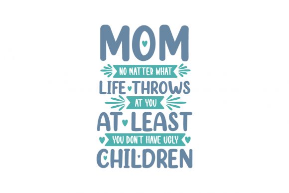 Mom No Matter What Life Throws at You at: Graphics and Crafts